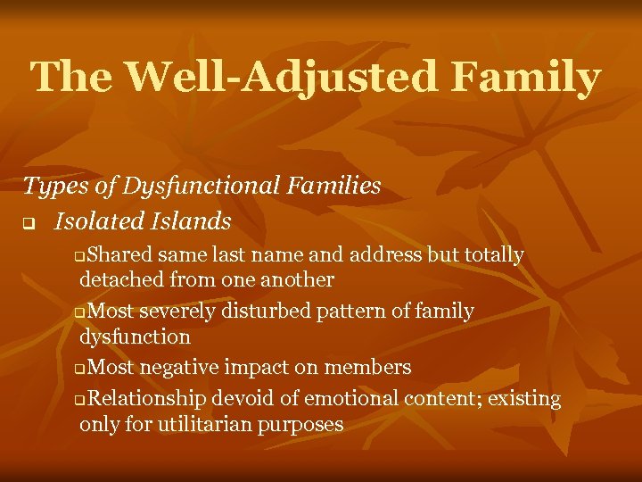 The Well-Adjusted Family Types of Dysfunctional Families q Isolated Islands Shared same last name
