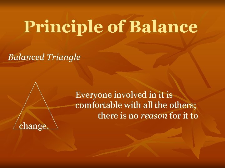 Principle of Balanced Triangle Everyone involved in it is comfortable with all the others;