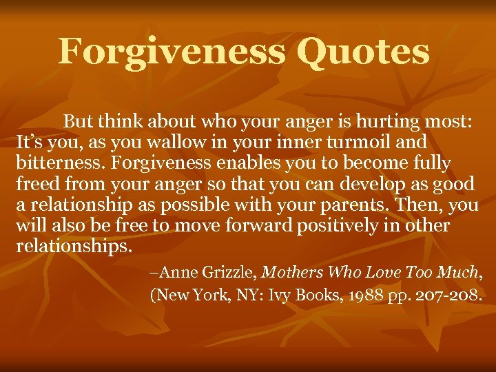 Forgiveness Quotes But think about who your anger is hurting most: It’s you, as
