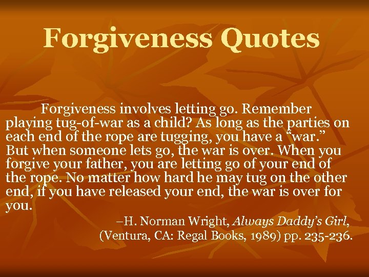 Forgiveness Quotes Forgiveness involves letting go. Remember playing tug-of-war as a child? As long