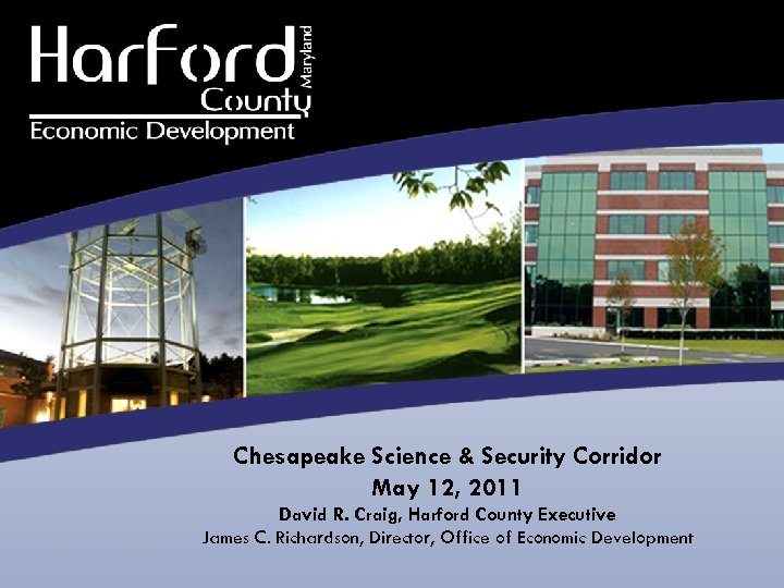 POSITION YOURSELF… Chesapeake Science & Security Corridor May 12, 2011 David R. Craig, Harford