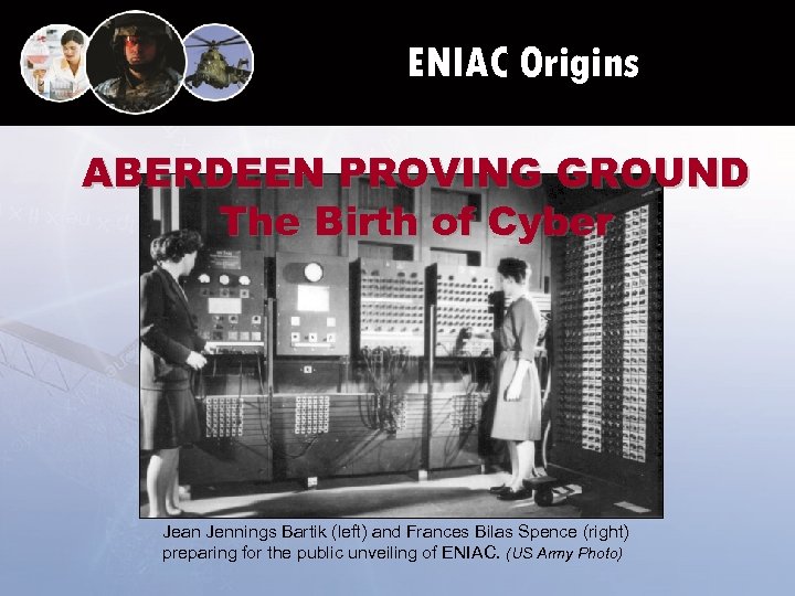 ENIAC Origins ABERDEEN PROVING GROUND The Birth of Cyber Jean Jennings Bartik (left) and