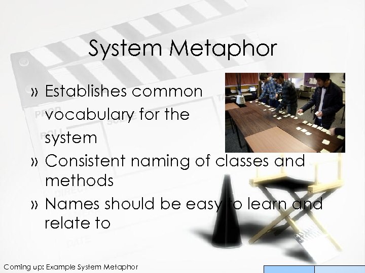 System Metaphor » Establishes common vocabulary for the system » Consistent naming of classes