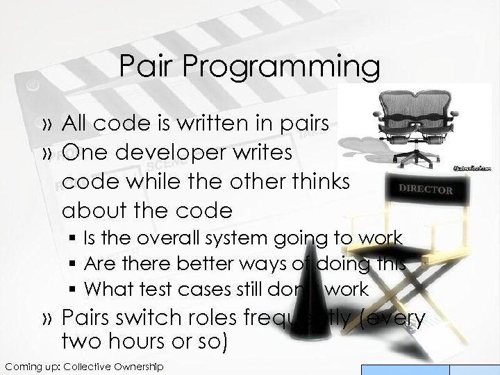 Pair Programming » All code is written in pairs » One developer writes code
