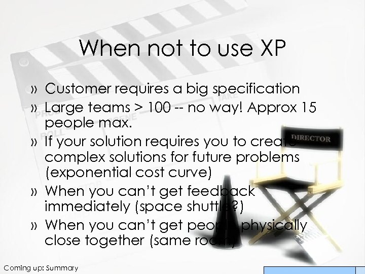 When not to use XP » Customer requires a big specification » Large teams
