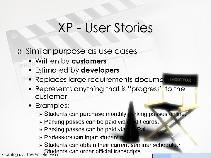 XP - User Stories » Similar purpose as use cases Written by customers Estimated