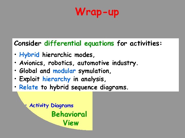 Wrap-up Consider differential equations for activities: • • • Hybrid hierarchic modes, Avionics, robotics,