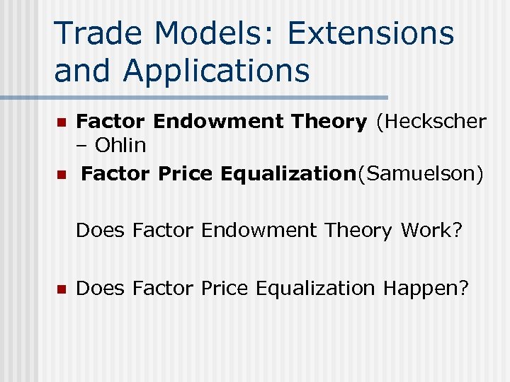 Trade Models: Extensions and Applications n n Factor Endowment Theory (Heckscher – Ohlin Factor