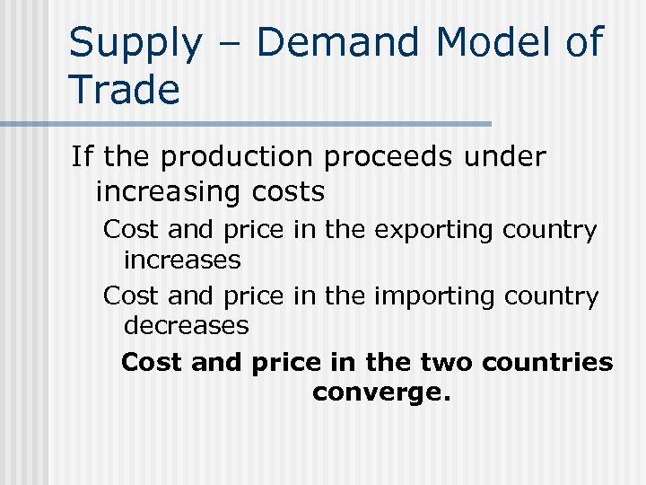 Supply – Demand Model of Trade If the production proceeds under increasing costs Cost