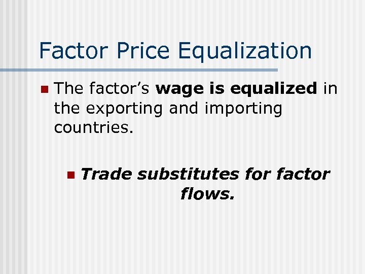 Factor Price Equalization n The factor’s wage is equalized in the exporting and importing