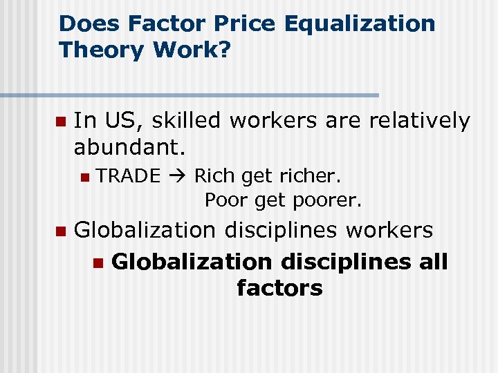 Does Factor Price Equalization Theory Work? n In US, skilled workers are relatively abundant.