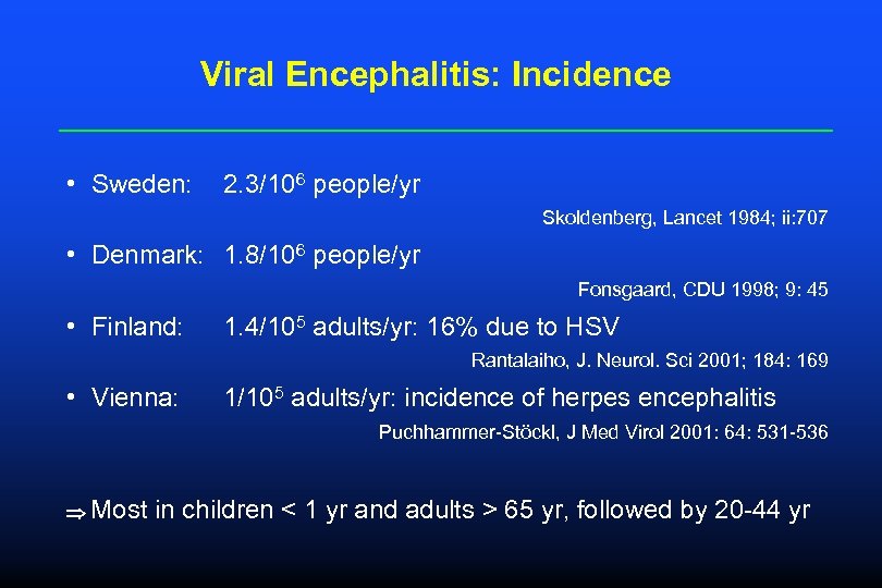 Viral Encephalitis: Incidence • Sweden: 2. 3/106 people/yr Skoldenberg, Lancet 1984; ii: 707 •