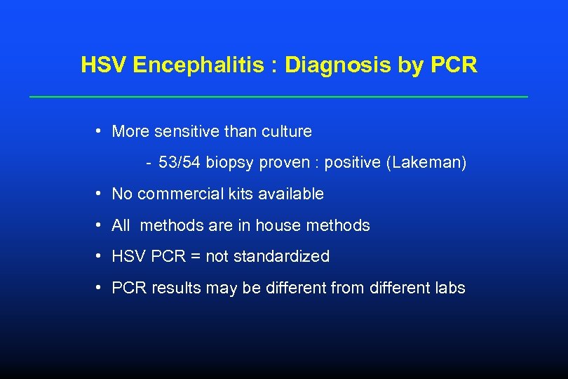 HSV Encephalitis : Diagnosis by PCR • More sensitive than culture - 53/54 biopsy