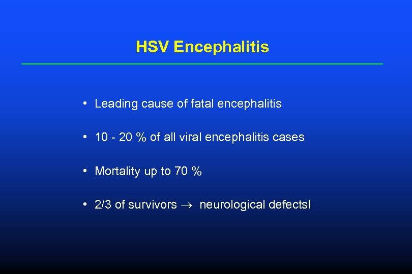 HSV Encephalitis • Leading cause of fatal encephalitis • 10 - 20 % of
