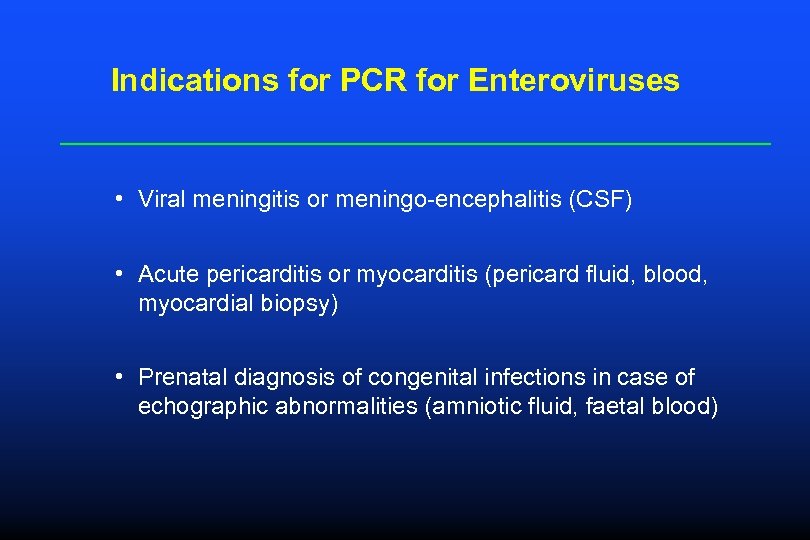 Indications for PCR for Enteroviruses • Viral meningitis or meningo-encephalitis (CSF) • Acute pericarditis