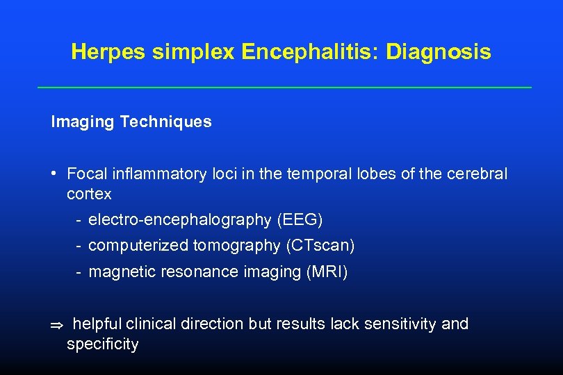 Herpes simplex Encephalitis: Diagnosis Imaging Techniques • Focal inflammatory loci in the temporal lobes