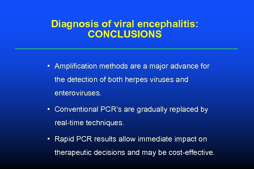 Diagnosis of viral encephalitis: CONCLUSIONS • Amplification methods are a major advance for the