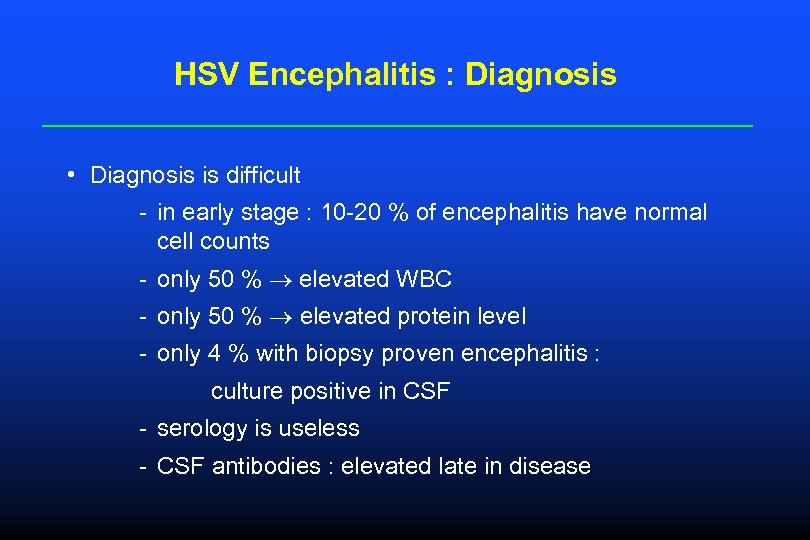 HSV Encephalitis : Diagnosis • Diagnosis is difficult - in early stage : 10