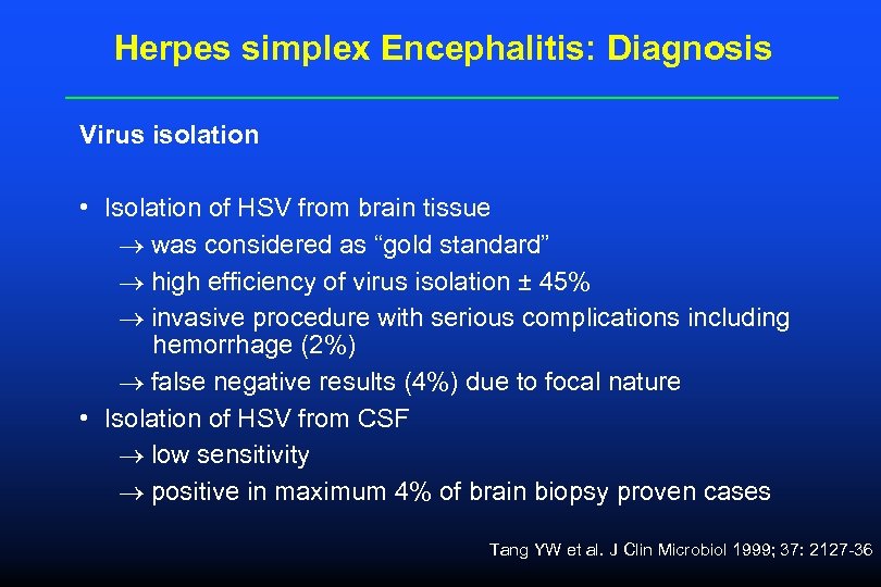 Herpes simplex Encephalitis: Diagnosis Virus isolation • Isolation of HSV from brain tissue was