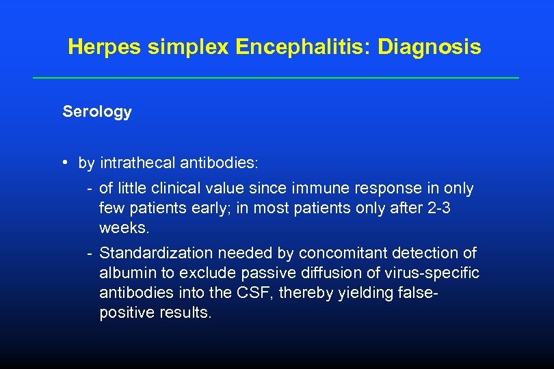 Herpes simplex Encephalitis: Diagnosis Serology • by intrathecal antibodies: - of little clinical value