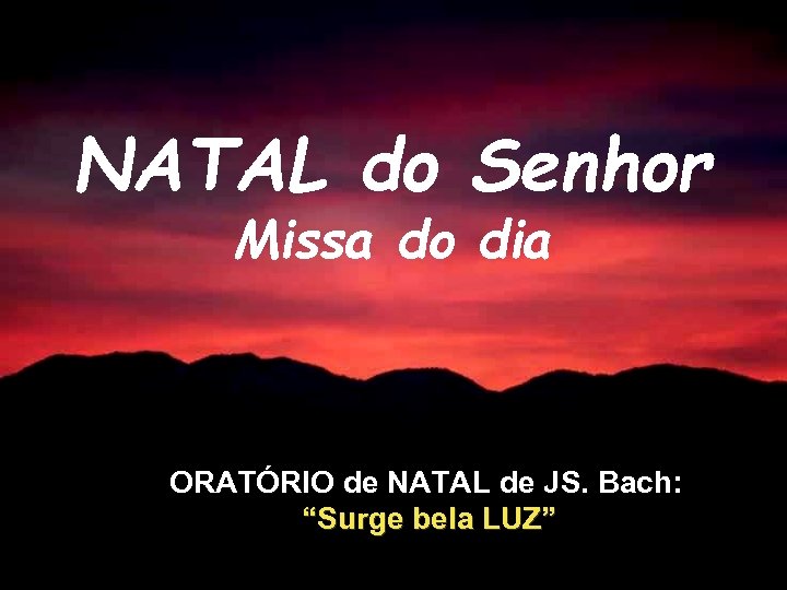 NATAL do Senhor Missa do dia ORATÓRIO de NATAL de JS. Bach: “Surge bela