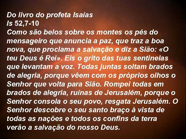 Do livro do profeta Isaías Is 52, 7 -10 Como são belos sobre os