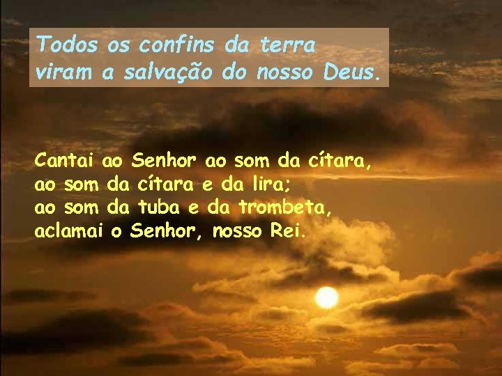 Todos os confins da terra viram a salvação do nosso Deus. Cantai ao Senhor