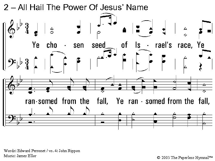 2 – All Hail The Power Of Jesus’ Name 2. Ye chosen seed of