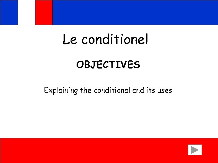 Le conditionel OBJECTIVES Explaining the conditional and its uses 