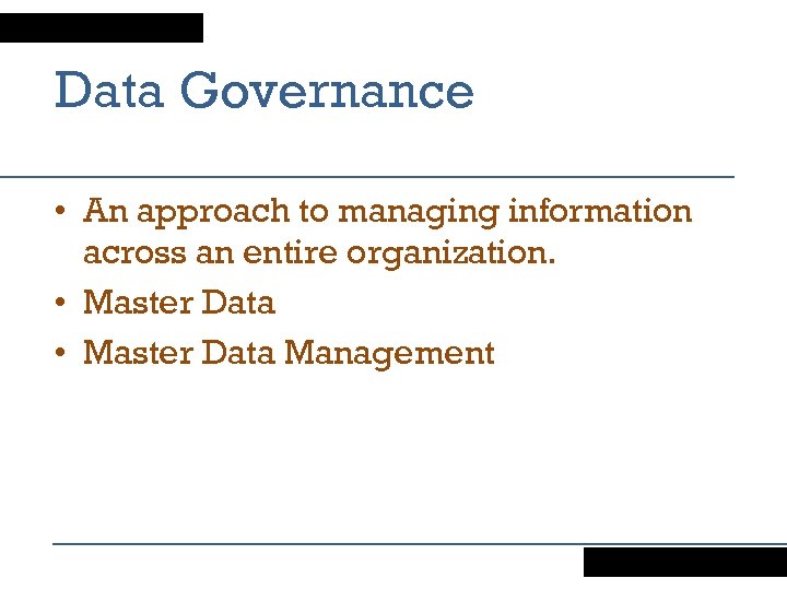 Data Governance • An approach to managing information across an entire organization. • Master