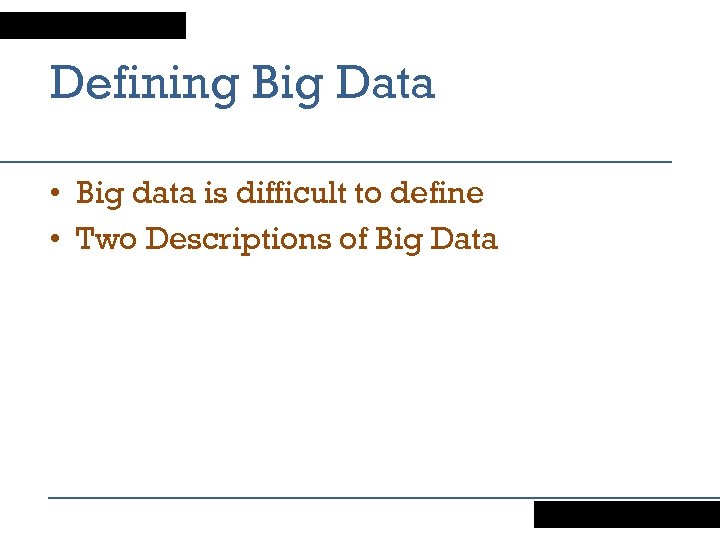 Defining Big Data • Big data is difficult to define • Two Descriptions of