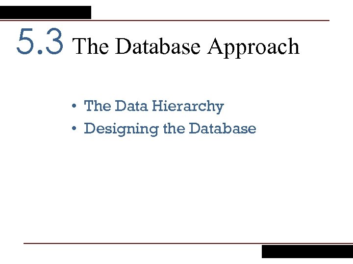 5. 3 The Database Approach • The Data Hierarchy • Designing the Database 
