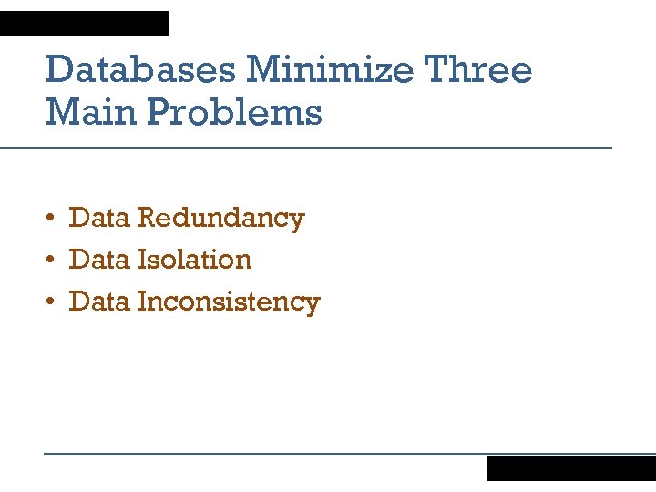 Databases Minimize Three Main Problems • Data Redundancy • Data Isolation • Data Inconsistency