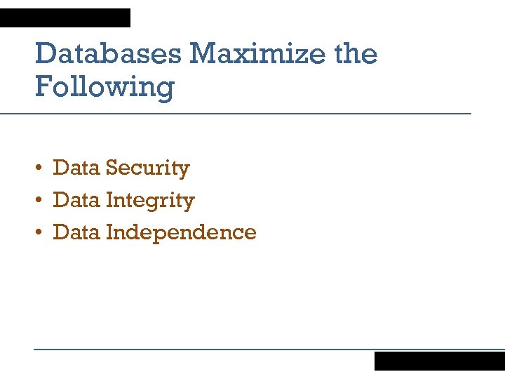 Databases Maximize the Following • Data Security • Data Integrity • Data Independence 
