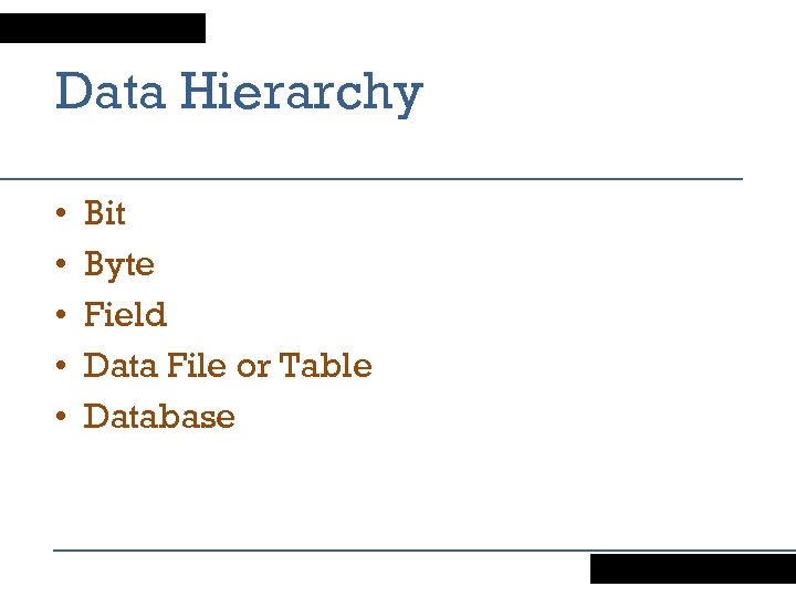 Data Hierarchy • • • Bit Byte Field Data File or Table Database 