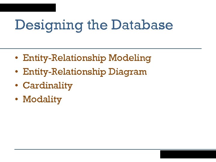 Designing the Database • • Entity-Relationship Modeling Entity-Relationship Diagram Cardinality Modality 