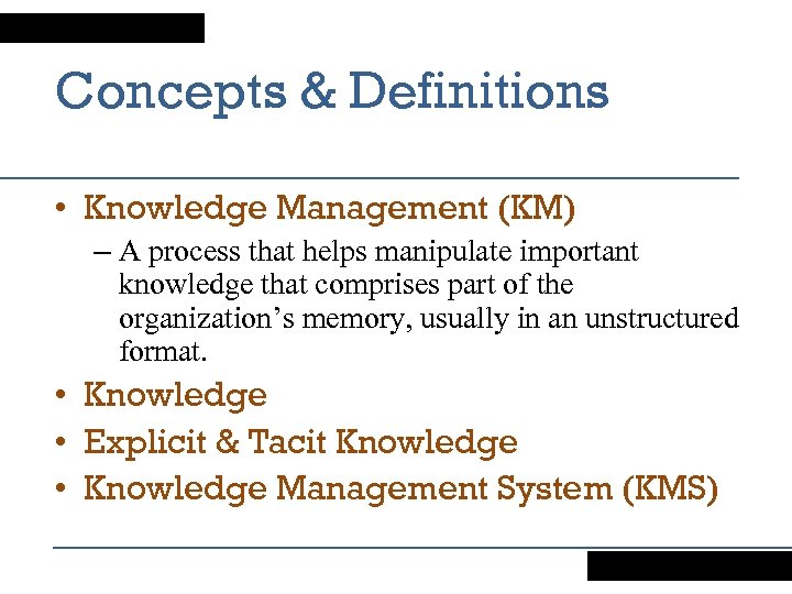 Concepts & Definitions • Knowledge Management (KM) – A process that helps manipulate important