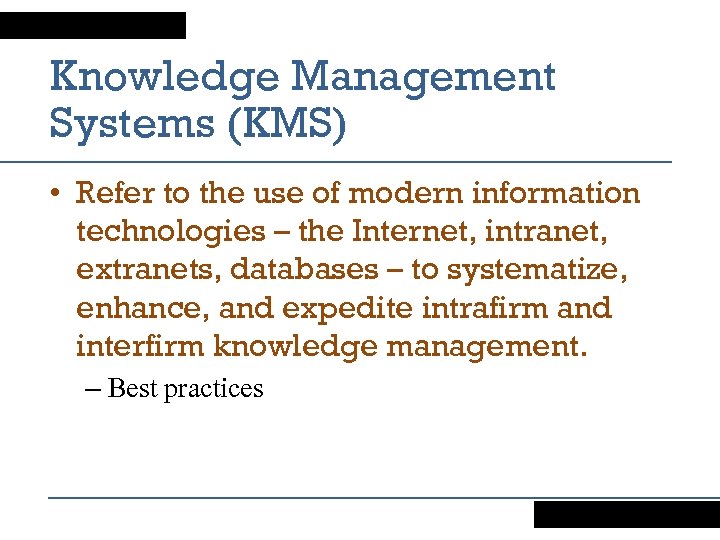 Knowledge Management Systems (KMS) • Refer to the use of modern information technologies –