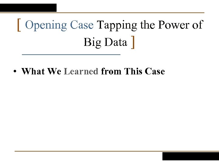 [ Opening Case Tapping the Power of Big Data ] • What We Learned