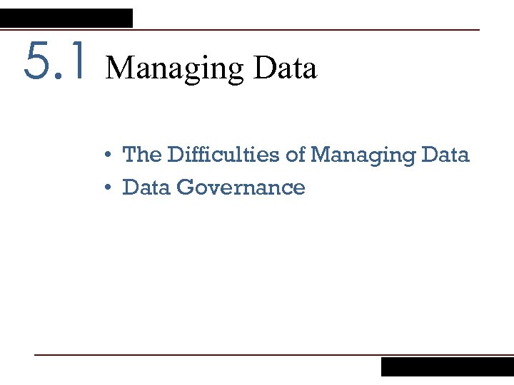 5. 1 Managing Data • The Difficulties of Managing Data • Data Governance 