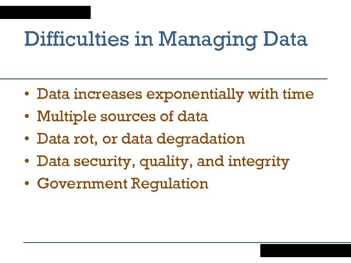 Difficulties in Managing Data • • • Data increases exponentially with time Multiple sources