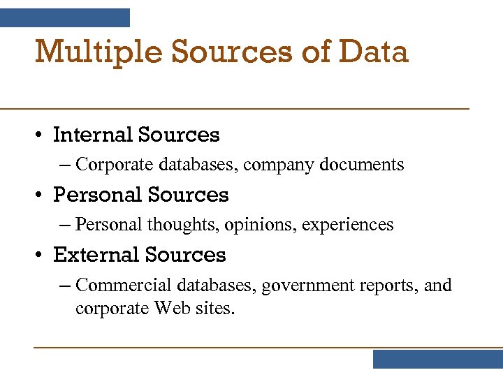 Multiple Sources of Data • Internal Sources – Corporate databases, company documents • Personal