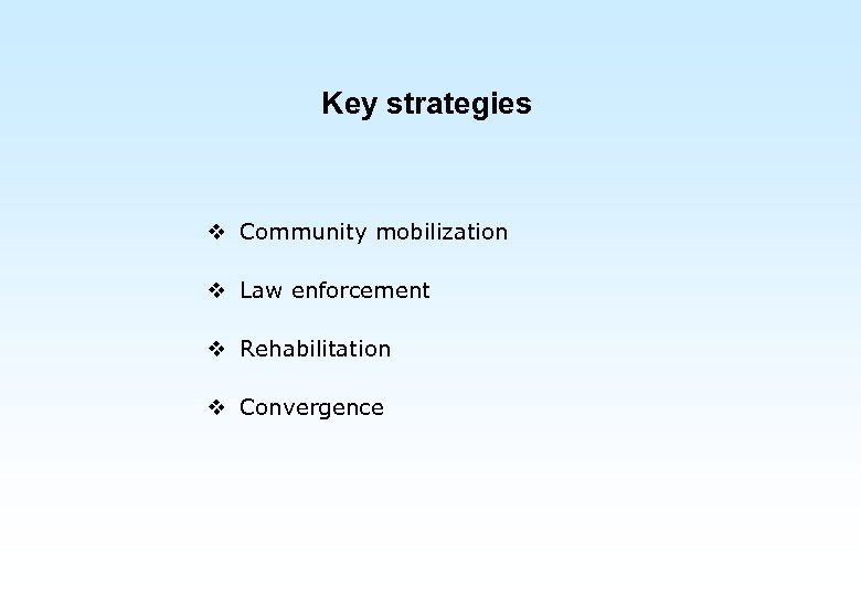 Key strategies v Community mobilization v Law enforcement v Rehabilitation v Convergence 
