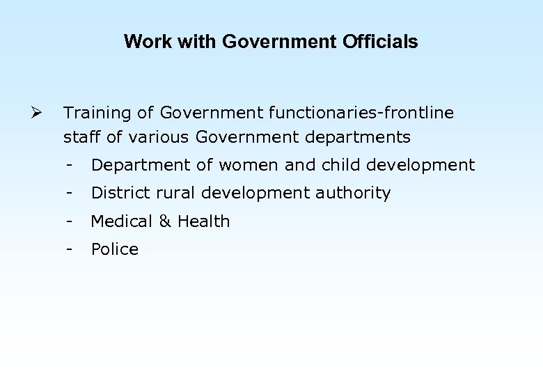 Work with Government Officials Ø Training of Government functionaries-frontline staff of various Government departments