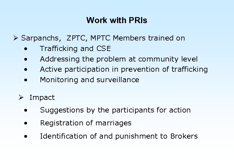 Work with PRIs Ø Sarpanchs, ZPTC, MPTC Members trained on • Trafficking and CSE