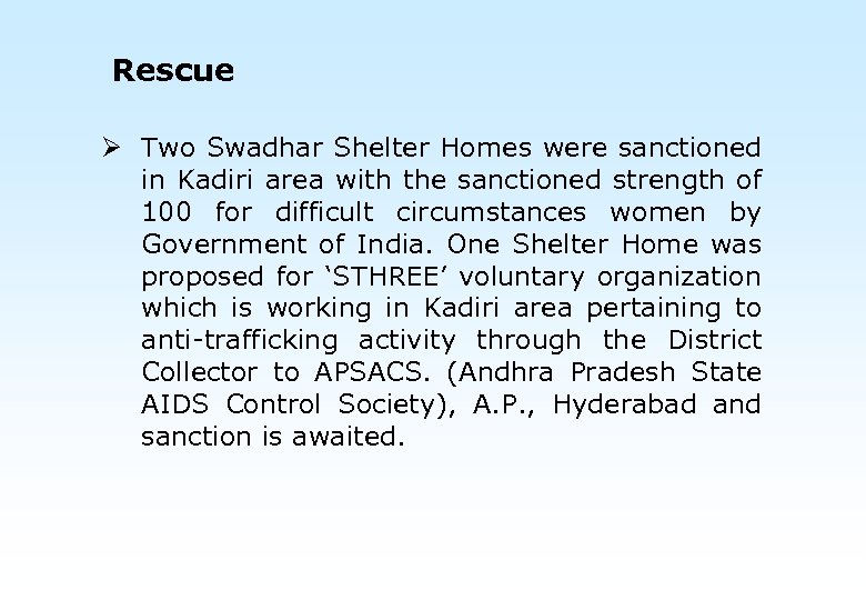 Rescue Ø Two Swadhar Shelter Homes were sanctioned in Kadiri area with the sanctioned