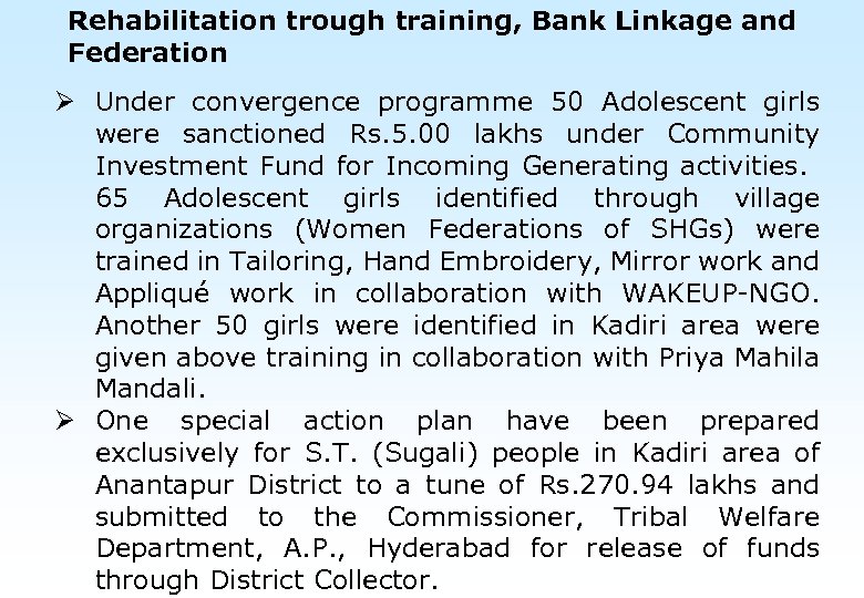 Rehabilitation trough training, Bank Linkage and Federation Ø Under convergence programme 50 Adolescent girls