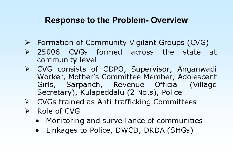Response to the Problem- Overview Ø Formation of Community Vigilant Groups (CVG) Ø 25006