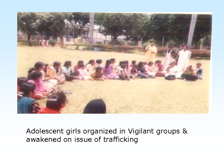 Adolescent girls organized in Vigilant groups & awakened on issue of trafficking 