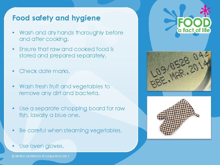 Food safety and hygiene • Wash and dry hands thoroughly before and after cooking.
